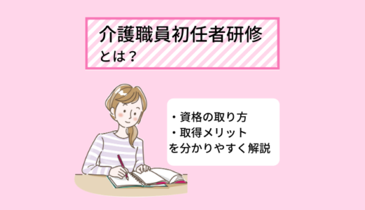 介護職員初任者研修とは？取得方法や費用、研修内容を徹底比較