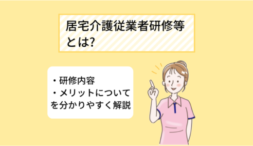 居宅介護従業者養成研修等について～研修内容や働ける場所についてご紹介！