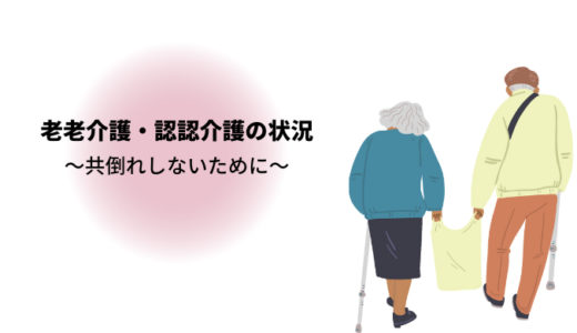 老老介護・認認介護の状況～共倒れしないためにできる対策とは～