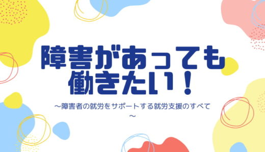 「障害があっても働きたい」を支援する就労支援のすべて