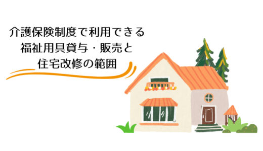 介護保険制度で利用できる福祉用具貸与・販売と住宅改修の範囲
