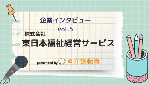 【企業インタビューvol.5】株式会社東日本福祉経営サービス