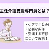 主任介護支援専門員とは?介護支援専門員との違いや必要な条件、研修について詳しく解説