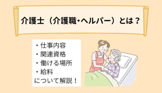 介護士（介護職・ヘルパー）とは？仕事内容、関連資格、働ける場所、給料について解説！