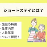 ショートステイとは？特徴や利用対象者、仕事内容、人員基準について詳しく解説！