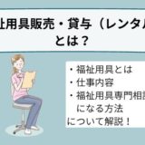 福祉用具販売・貸与（レンタル）とは？福祉用具の種類や仕事内容、働くために必要な資格を詳しく解説！
