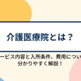 介護医療院とは？サービス内容と入所条件、入所にかかる費用などを分かりやすく解説！