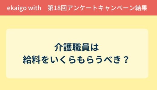 アンケート結果報告『介護職員は給料をいくらもらうべき？』