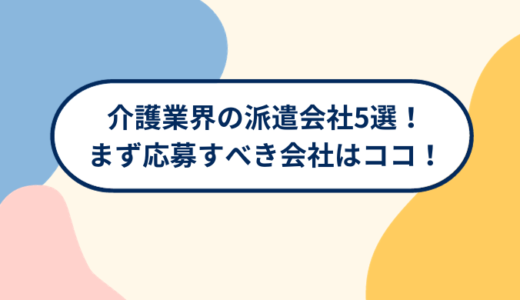 【2023年最新版】介護業界の派遣会社5選！まず応募すべき会社はココ！