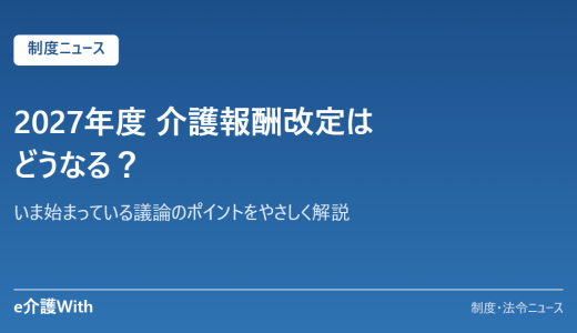 【2027年度】介護報酬改定はどうなる？ いま始まっている議論のポイントをやさしく解説