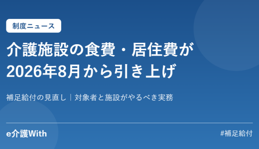 【2026年8月】介護施設の食費・居住費が引き上げ｜補足給付見直しの対象と実務