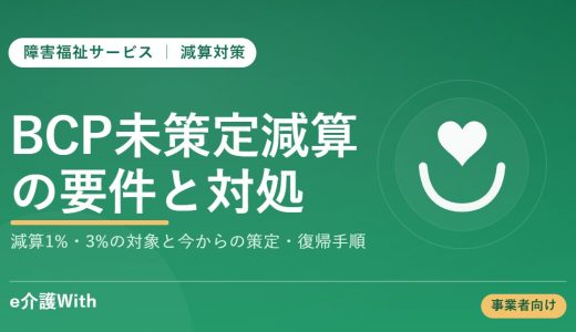 障害福祉のBCP未策定減算とは｜減算1%・3%の要件と今からの策定・復帰手順