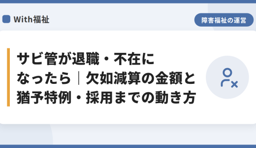 サビ管が退職・不在になったら｜欠如減算の金額と猶予特例・採用までの動き方