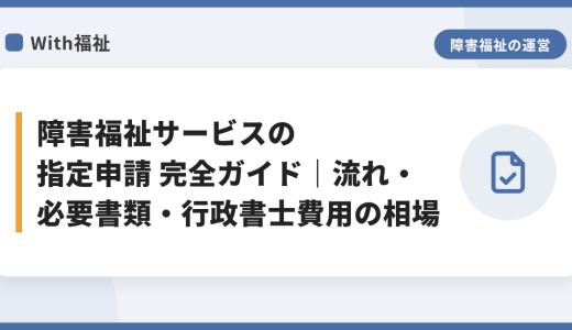 障害福祉サービスの指定申請 完全ガイド｜流れ・必要書類・行政書士費用の相場