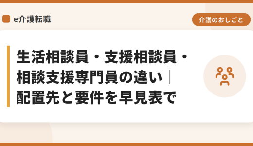 生活相談員・支援相談員・相談支援専門員の違い｜配置先と要件を早見表で