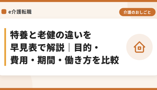 特養と老健の違いを早見表で解説｜目的・費用・期間・働き方を比較
