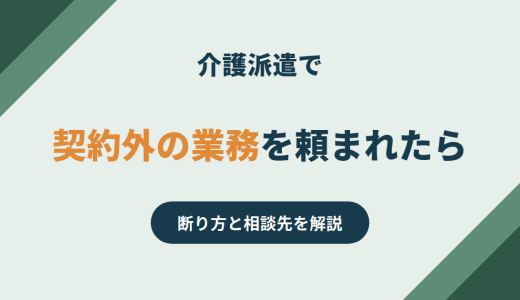 介護派遣で契約外の業務を頼まれたら？断り方と相談先を解説