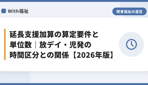 延長支援加算の算定要件と単位数｜放デイ・児発の時間区分との関係【2026年版】