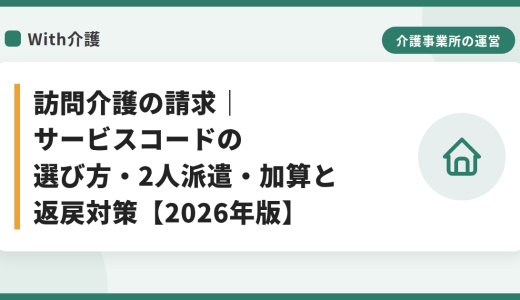 訪問介護の請求｜サービスコードの選び方・2人派遣・加算と返戻対策【2026年版】