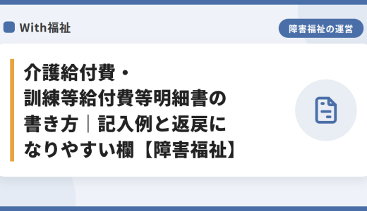 介護給付費・訓練等給付費等明細書の書き方｜記入例と返戻になりやすい欄【障害福祉】