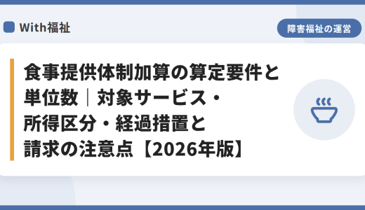 食事提供体制加算の算定要件と単位数｜対象サービス・所得区分・経過措置と請求の注意点【2026年版】
