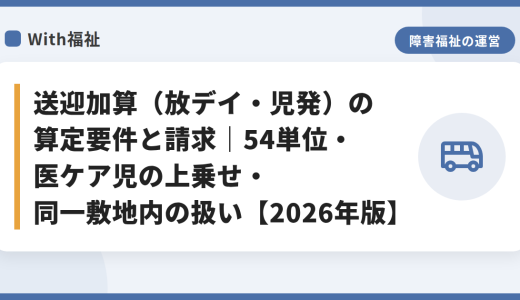 送迎加算（放デイ・児発）の算定要件と請求｜54単位・医ケア児の上乗せ・同一敷地内の扱い【2026年版】