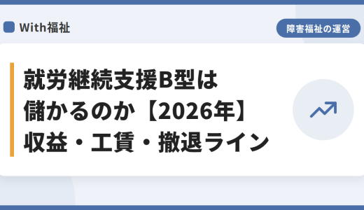 就労継続支援B型は儲かるのか【2026年】収益・工賃・撤退ライン