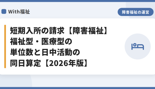 短期入所の請求【障害福祉】福祉型・医療型の単位数と日中活動の同日算定【2026年版】