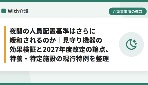 夜間の人員配置基準はさらに緩和されるのか｜見守り機器の効果検証と2027年度改定の論点、特養・特定施設の現行特例を整理
